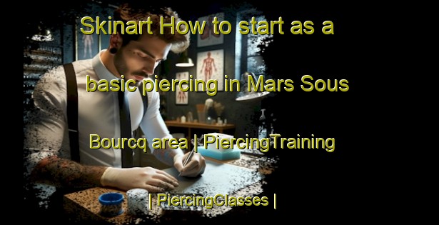 Skinart How to start as a basic piercing in Mars Sous Bourcq area | PiercingTraining | PiercingClasses | SkinartTraining-France